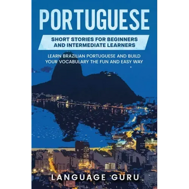 Portuguese Short Stories for Beginners and Intermediate Learners: Learn Brazilian Portuguese and Build Your Vocabulary the Fun and Easy Way