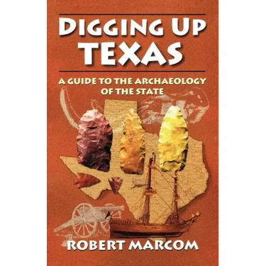 Digging Up Texas: A Guide to the Archeology of the State