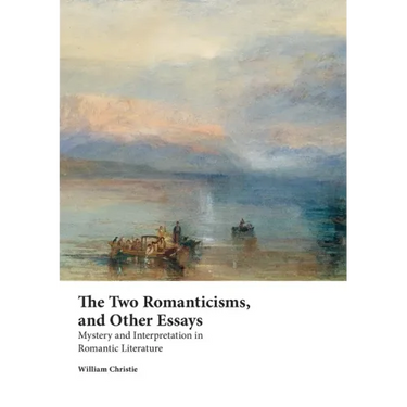 The Two Romanticisms, and Other Essays: Mystery and Interpretation in Romantic Literature