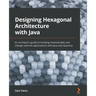 Designing Hexagonal Architecture with Java: An architect's guide to building maintainable and change-tolerant applications with Java and Quarkus