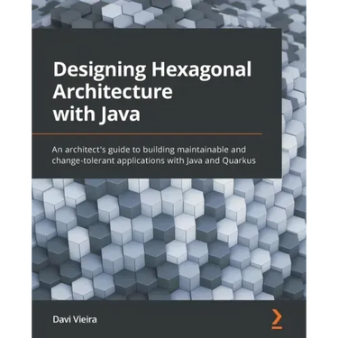 Designing Hexagonal Architecture with Java: An architect's guide to building maintainable and change-tolerant applications with Java and Quarkus