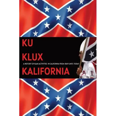 Ku Klux Kalifornia: A History Of Klan Activities In California From 1869 Until Today