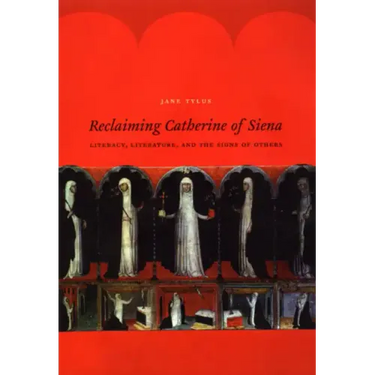 Reclaiming Catherine of Siena: Literacy, Literature, and the Signs of Others