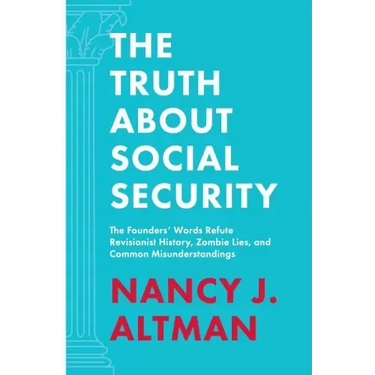 The Truth About Social Security: The Founders' Words Refute Revisionist History, Zombie Lies, and Common Misunderstandings