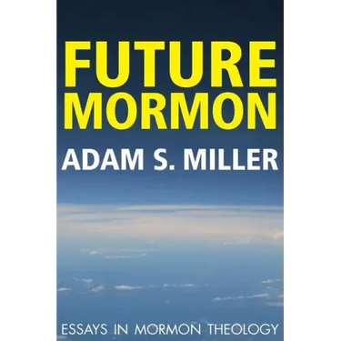 Future Mormon: Essays in Mormon Theology