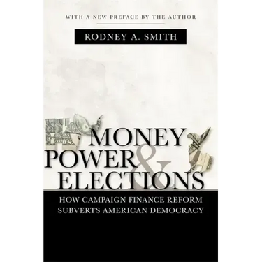 Money, Power, and Elections: How Campaign Finance Reform Subverts American Democracy