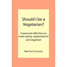 Should I be a Vegetarian?: A personal reflection on meat-eating, vegetarianism and veganism