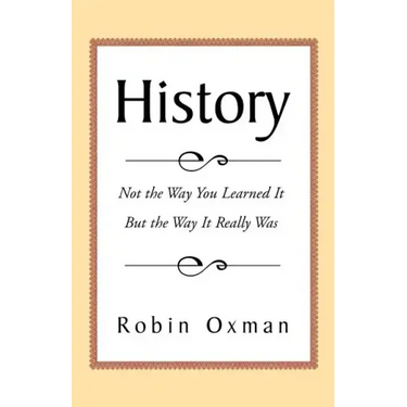 History: Not the Way You Learned It But the Way It Really Was