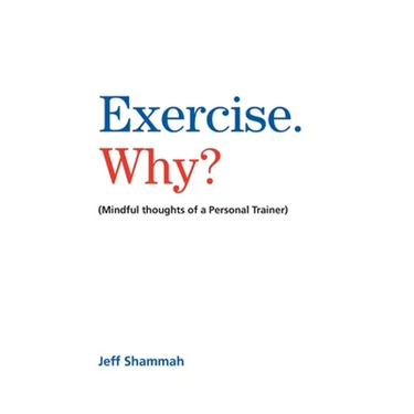 Exercise. Why?: (Mindful thoughts of a Personal Trainer)