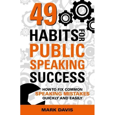 49 Habits for Public Speaking Success: How to Fix Common Speaking Mistakes Quickly and Easily