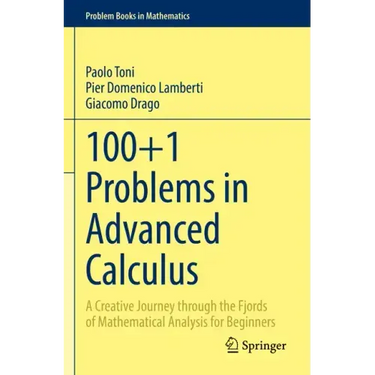 100+1 Problems in Advanced Calculus: A Creative Journey Through the Fjords of Mathematical Analysis for Beginners