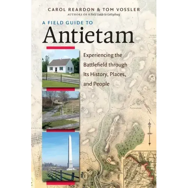 A Field Guide to Antietam: Experiencing the Battlefield Through Its History, Places, and People