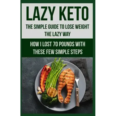 Lazy Keto. The Simple Guide to lose weight the Lazy way.: How I lost over 70 pounds with the few easy steps.