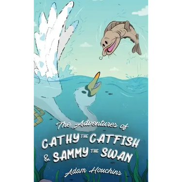 The Adventures of Cathy the Catfish and Sammy the Swan