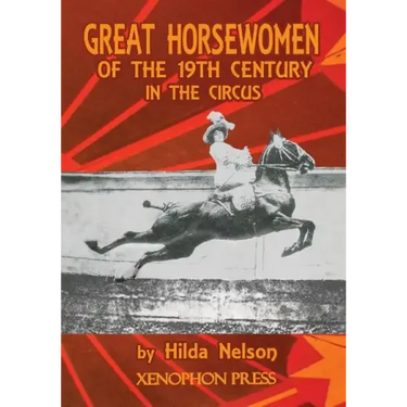 Great Horsewomen of the 19th Century in the Circus: and an Epilogue on Four Contemporary Écuyeres: Catherine Durand Henriquet, Eloise Schwarz King, Gé