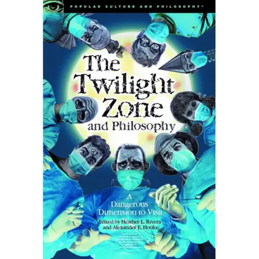The Twilight Zone and Philosophy: A Dangerous Dimension to Visit