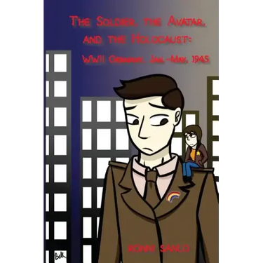 The Soldier, the Avatar, and the Holocaust: WWII Germany, Jan.-May, 1945