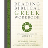 The Reading Biblical Greek Workbook: A Translation Guide to Mark 1-4