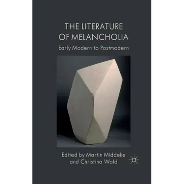 The Literature of Melancholia: Early Modern to Postmodern