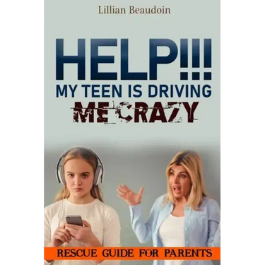 Help!!! My Teen Is Driving Me Crazy!!!!: Rescue Guide For Parents
