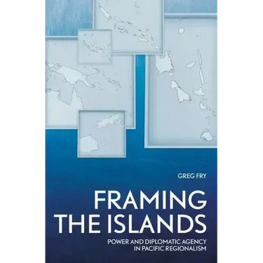 Framing the Islands: Power and Diplomatic Agency in Pacific Regionalism