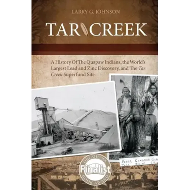 Tar Creek: A History of the Quapaw Indians, the World's Largest Lead and Zinc Discovery, and The Tar Creek Superfund Site.