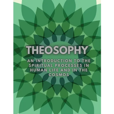 Theosophy: An Introduction to the Spiritual Processes in Human Life and in the Cosmos
