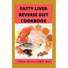 Fatty Liver Reverse Diet Cookbook: The Complete Guide To Reverse And Prevent Fatty Liver, Lose Weight Faster And Stay Healthy