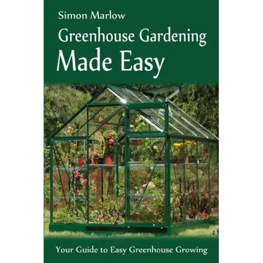 Greenhouse Gardening Made Easy: Your Guide to Greenhouse Growing Easy Growing Techniques