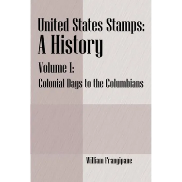 United States Stamps - A History: Volume I - Colonial Days to the Columbians