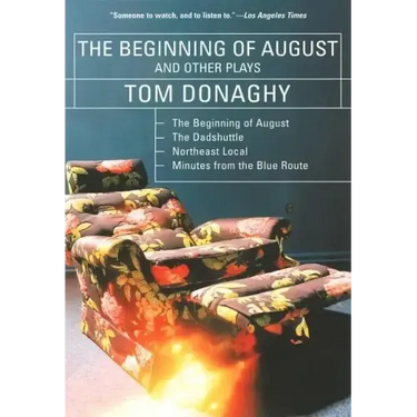 The Beginning of August and Other Plays: The Beginning of August, the Dadshuttle, Northeast Local, Minutes from the Blue Route