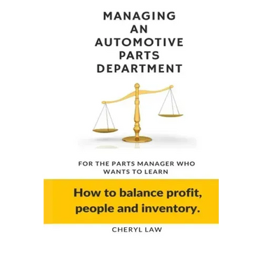 Managing An Automotive Parts Department: For the Parts Manager Who Wants to learn How to balance Profit, People and Inventory