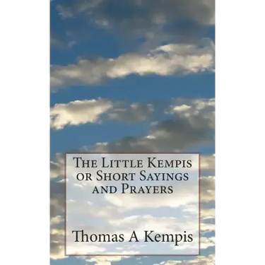 The Little Kempis or Short Sayings and Prayers