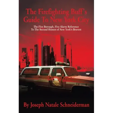 The Firefighting Buff's Guide to New York City: The Five Borough, Five Alarm Reference to the Second Homes of New York's Bravest