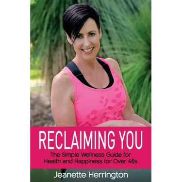 Reclaiming You: The Simple Wellness Guide for Health and Happiness for Over 45s