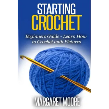 Starting Crochet: Beginners Guide - Learn How to Crochet with Pictures