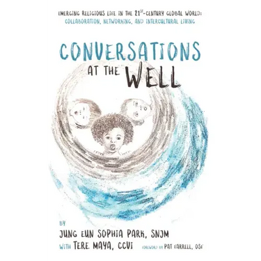 Conversations at the Well: Emerging Religious Life in the 21st-Century Global World: Collaboration, Networking, and Intercultural Living