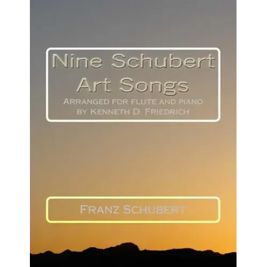 Nine Schubert Art Songs: Arranged for flute and piano by Kenneth D. Friedrich