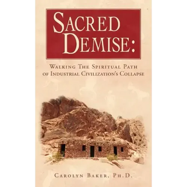 Sacred Demise: Walking The Spiritual Path of Industrial Civilzation's Collapse