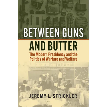 Between Guns and Butter: The Modern Presidency and the Politics of Warfare and Welfare