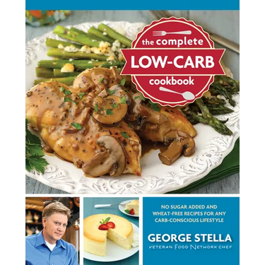The Complete Low-Carb Cookbook: No Sugar Added and Wheat-Free Recipes for Any Carb-Conscious Lifestyle