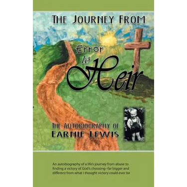 The Journey from Error to Heir: An autobiography of a life's journey from abuse to finding a victory of God's choosing--far bigger and different from