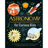 Astronomy for Curious Kids: An Illustrated Introduction to the Solar System, Our Galaxy, Space Travel--And More!