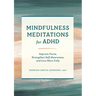 Mindfulness Meditations for ADHD: Improve Focus, Strengthen Self-Awareness, and Live More Fully