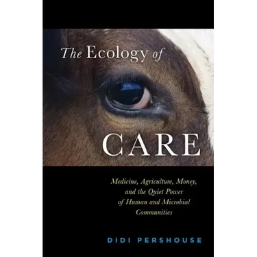 The Ecology of Care: Medicine, Agriculture, Money, and the Quiet Power of Human and Microbial Communities