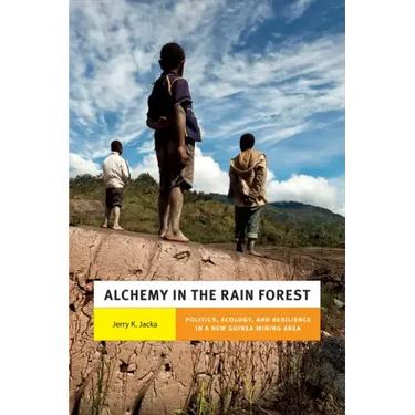 Alchemy in the Rain Forest: Politics, Ecology, and Resilience in a New Guinea Mining Area