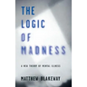 The Logic of Madness: A New Theory of Mental Illness