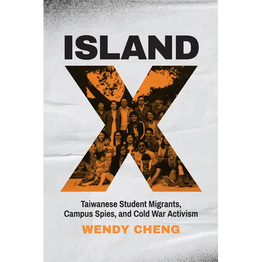 Island X: Taiwanese Student Migrants, Campus Spies, and Cold War Activism
