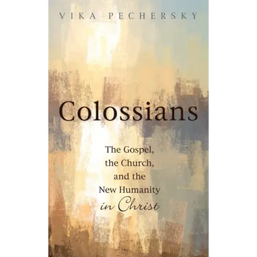 Colossians: The Gospel, the Church, and the New Humanity in Christ