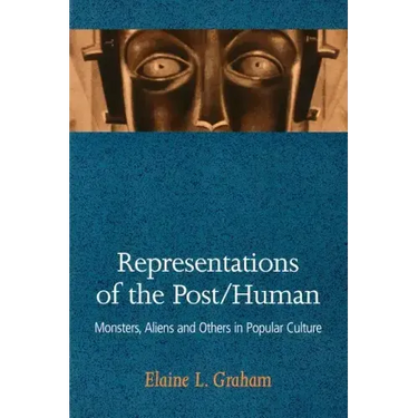 Representations of the Post/Human: Monsters, Aliens and Others in Popular Culture